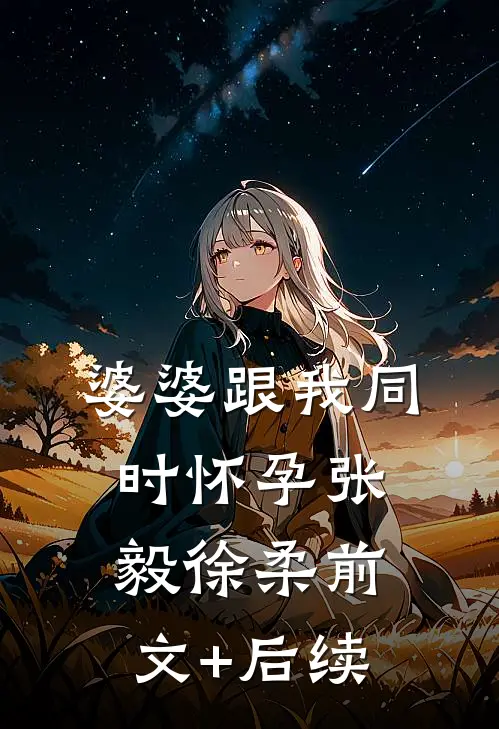 婆婆跟我同时怀孕张毅徐柔前文+后续