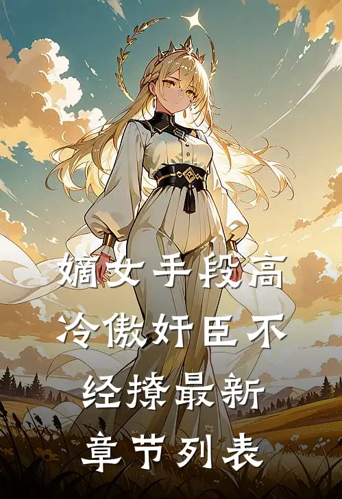 嫡女手段高，冷傲奸臣不经撩最新章节列表