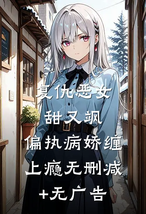 复仇恶女甜又飒，偏执病娇缠上瘾无删减+无广告