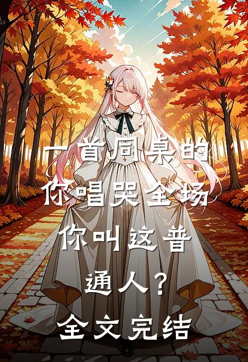 一首同桌的你唱哭全场，你叫这普通人？全文完结