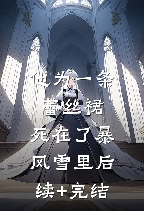 他为一条蕾丝裙，死在了暴风雪里后续+完结