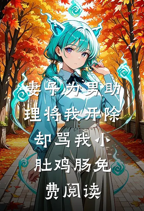 妻子为男助理将我开除，却骂我小肚鸡肠免费阅读