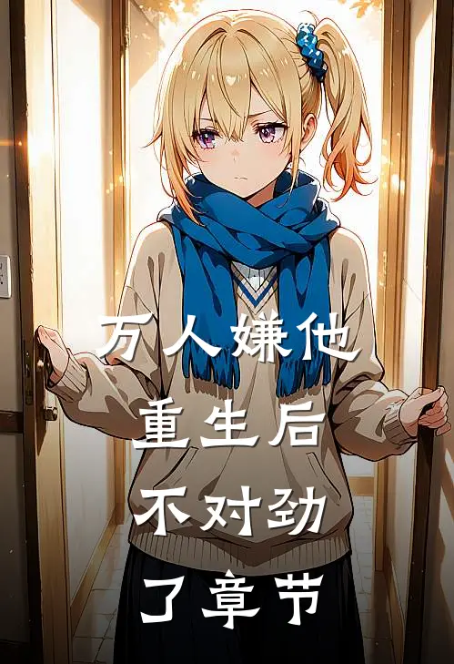 万人嫌他重生后，不对劲了章节