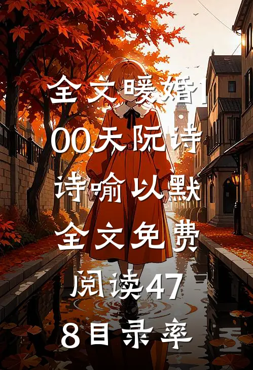全文暖婚100天阮诗诗喻以默全文免费阅读478目录率