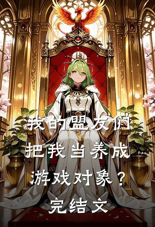 我的盟友们，把我当养成游戏对象？完结文