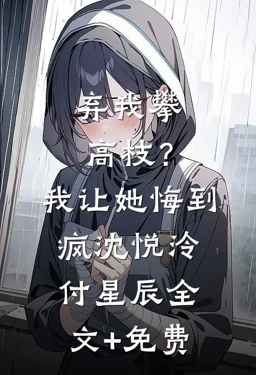 弃我攀高枝？我让她悔到疯沈悦泠付星辰全文+免费