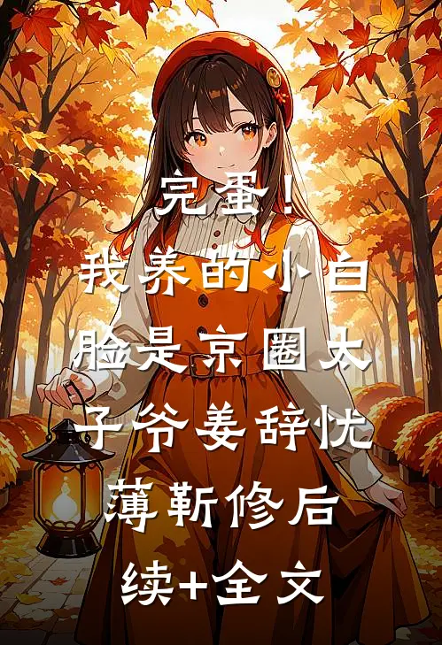 完蛋！我养的小白脸是京圈太子爷姜辞忧薄靳修后续+全文