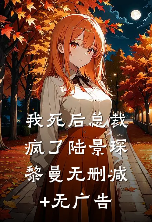 我死后总裁疯了陆景琛黎曼无删减+无广告