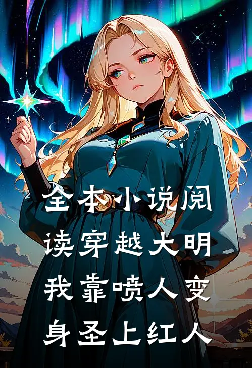 全本小说阅读穿越大明,我靠喷人变身圣上红人