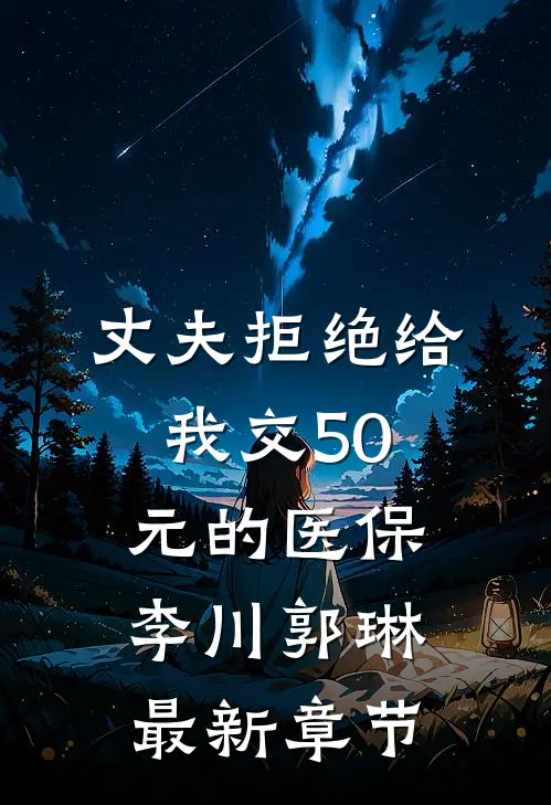 丈夫拒绝给我交50元的医保李川郭琳最新章节