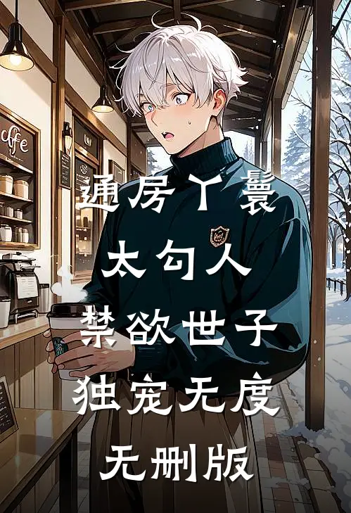 通房丫鬟太勾人，禁欲世子独宠无度无删版