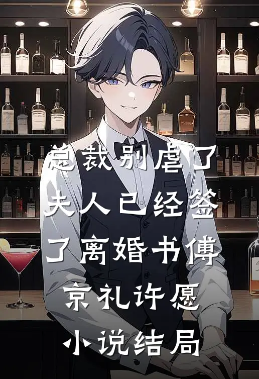 总裁别虐了，夫人已经签了离婚书傅京礼许愿小说结局