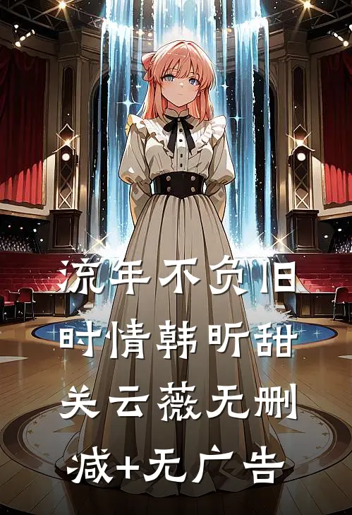 流年不负旧时情韩昕甜关云薇无删减+无广告