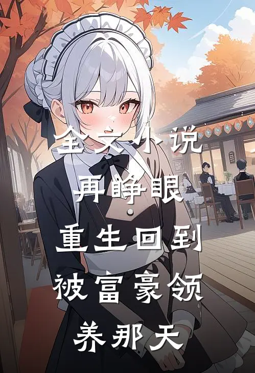 全文小说再睁眼，重生回到被富豪领养那天
