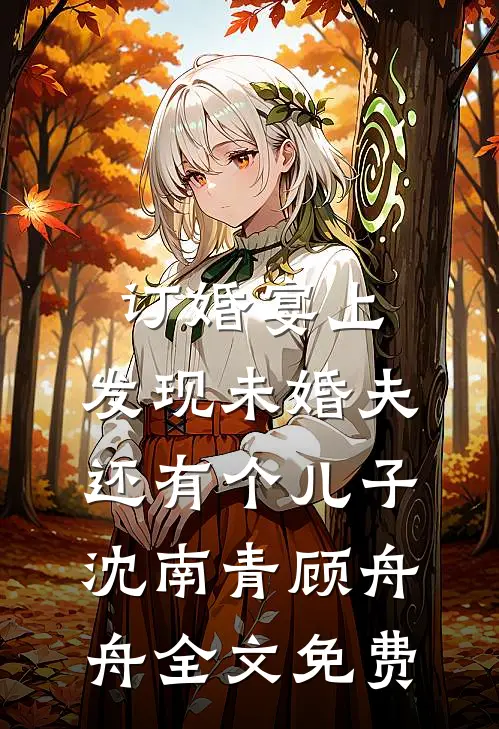 订婚宴上，发现未婚夫还有个儿子沈南青顾舟舟全文免费