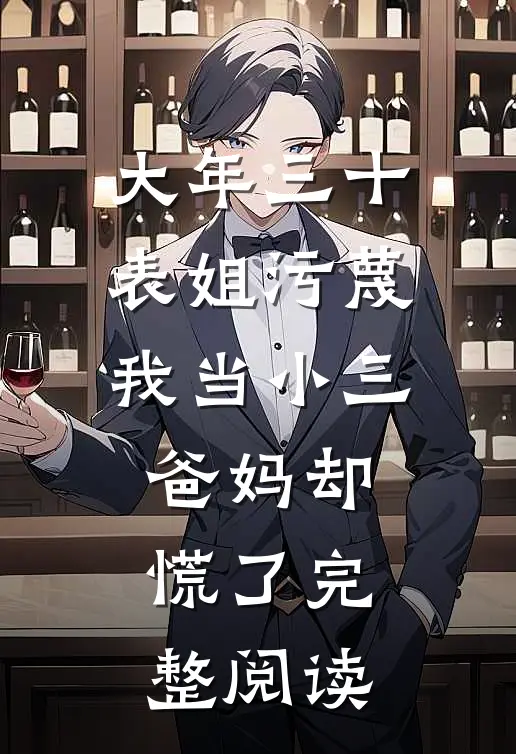 大年三十表姐污蔑我当小三，爸妈却慌了完整阅读