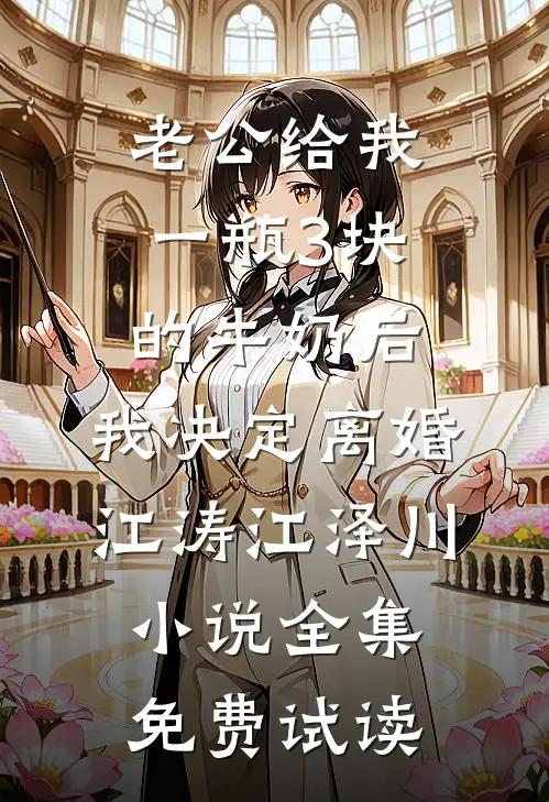 老公给我一瓶3块的牛奶后，我决定离婚江涛江泽川小说全集免费试读