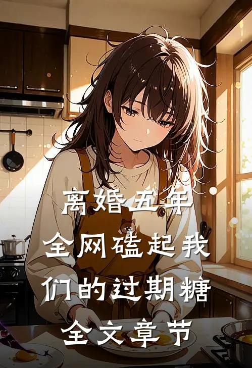 离婚五年，全网磕起我们的过期糖全文章节