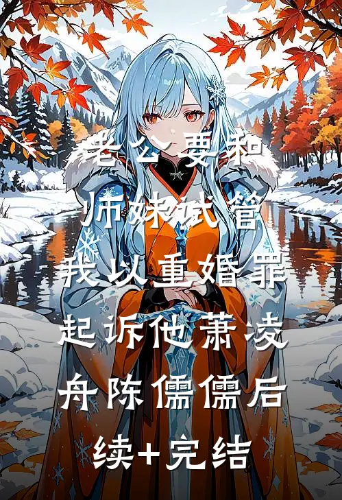 老公要和师妹试管，我以重婚罪起诉他萧凌舟陈儒儒后续+完结