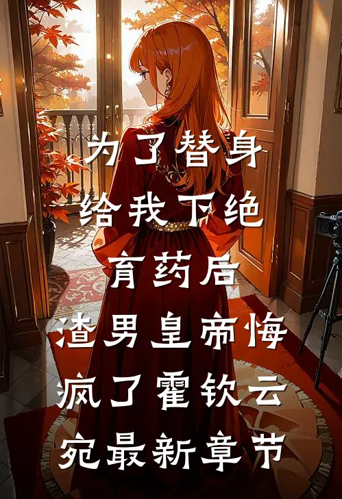 为了替身给我下绝育药后，渣男皇帝悔疯了霍钦云宛最新章节