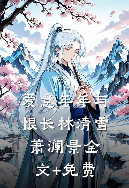 爱意年年与恨长林清雪萧澜景全文+免费