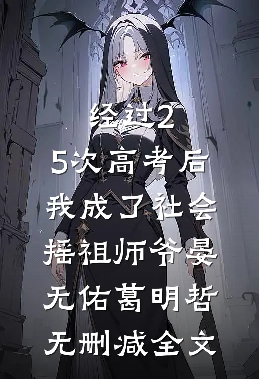 经过2.5次高考后，我成了社会摇祖师爷晏无佑葛明哲无删减全文