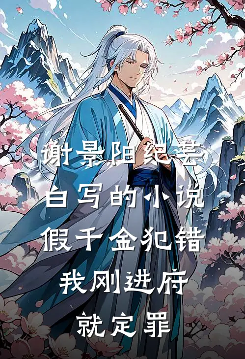 谢景阳纪芸白写的小说假千金犯错，我刚进府就定罪