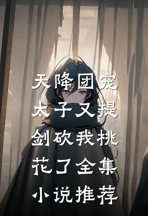 天降团宠：太子又提剑砍我桃花了全集小说推荐