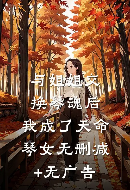 与姐姐交换琴魂后，我成了天命琴女无删减+无广告