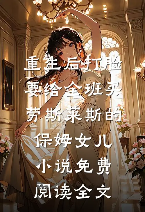重生后打脸要给全班买劳斯莱斯的保姆女儿小说免费阅读全文