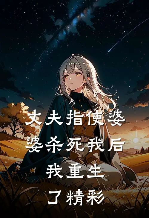丈夫指使婆婆杀死我后，我重生了精彩