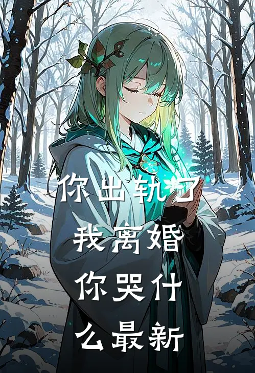 你出轨了，我离婚，你哭什么最新