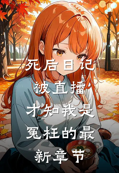 死后日记被直播，才知我是冤枉的最新章节