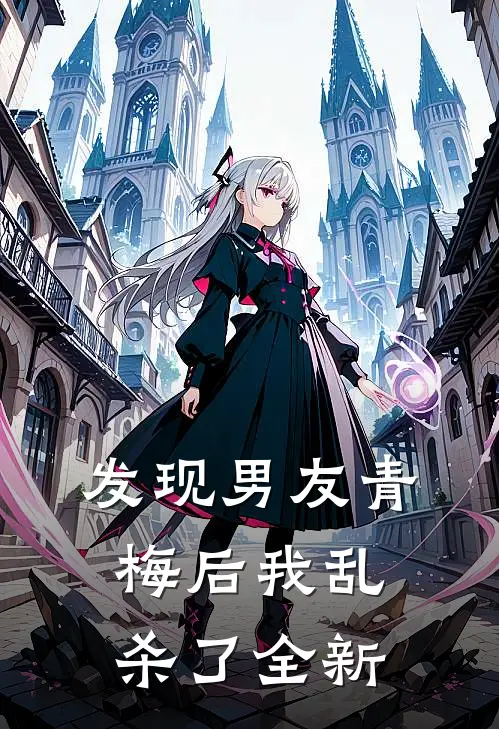 发现男友青梅后我乱杀了全新