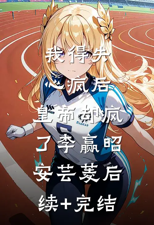 我得失心疯后，皇帝却疯了李赢昭安芸菱后续+完结