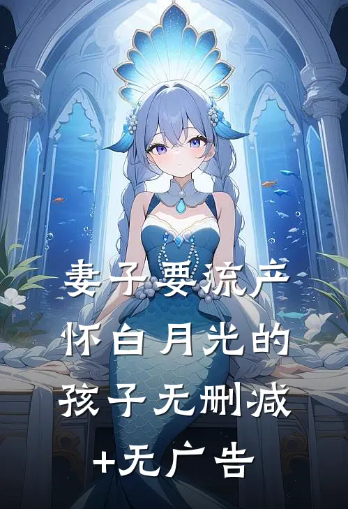妻子要流产怀白月光的孩子无删减+无广告