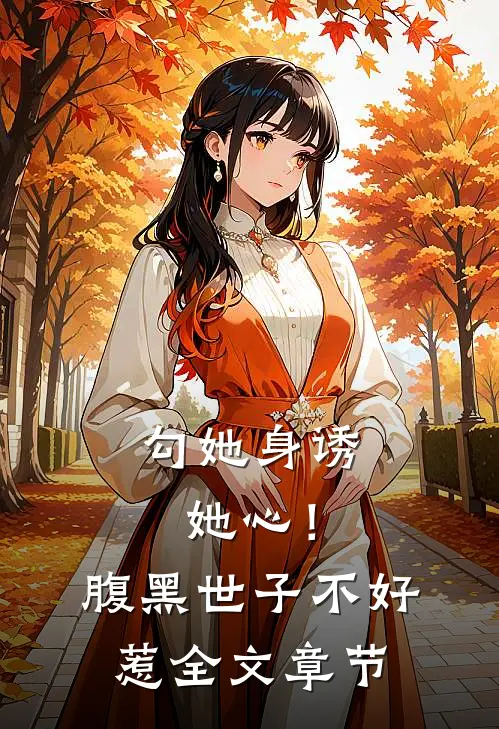 勾她身诱她心！腹黑世子不好惹全文章节