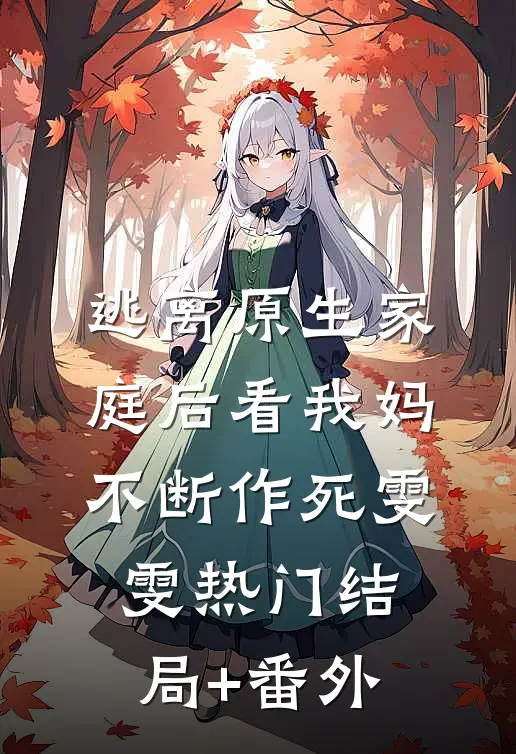 逃离原生家庭后看我妈不断作死雯雯热门结局+番外