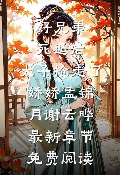 好兄弟死遁后，太子抢走了娇娇孟锦月谢云晔最新章节免费阅读
