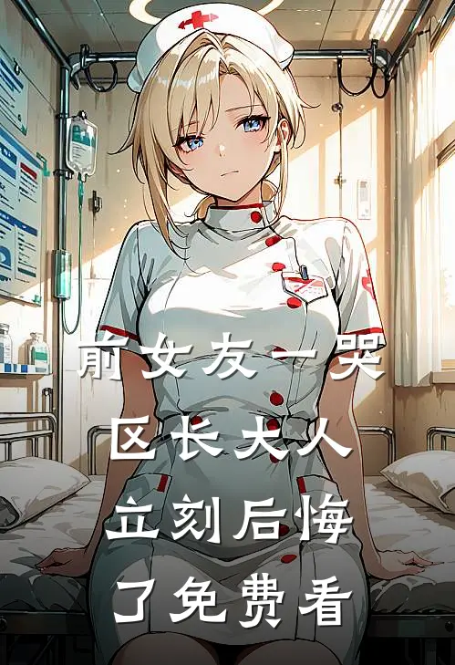 前女友一哭，区长大人立刻后悔了免费看