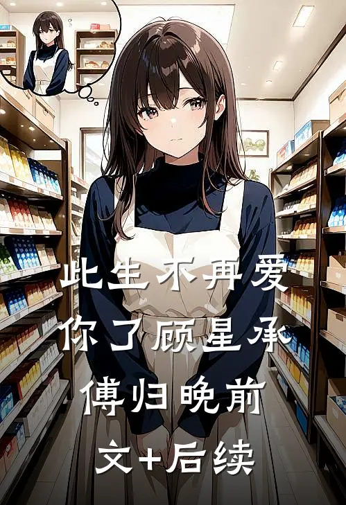 此生不再爱你了顾星承傅归晚前文+后续