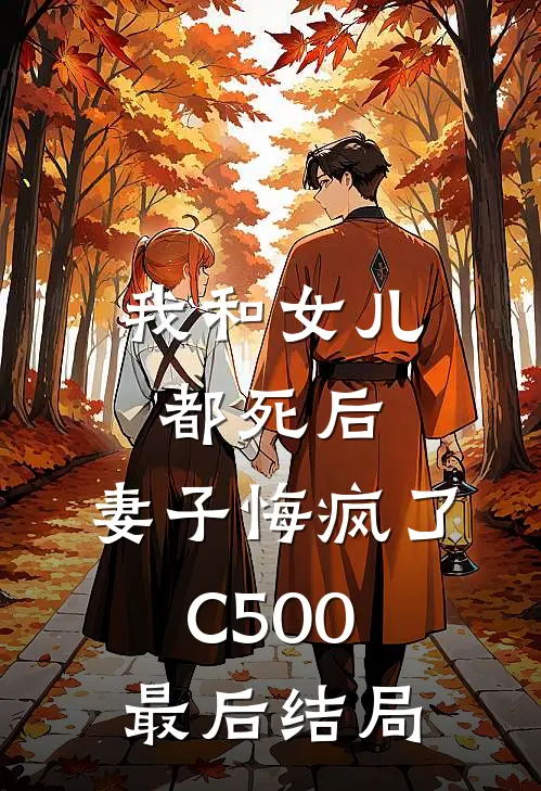 我和女儿都死后，妻子悔疯了C500最后结局
