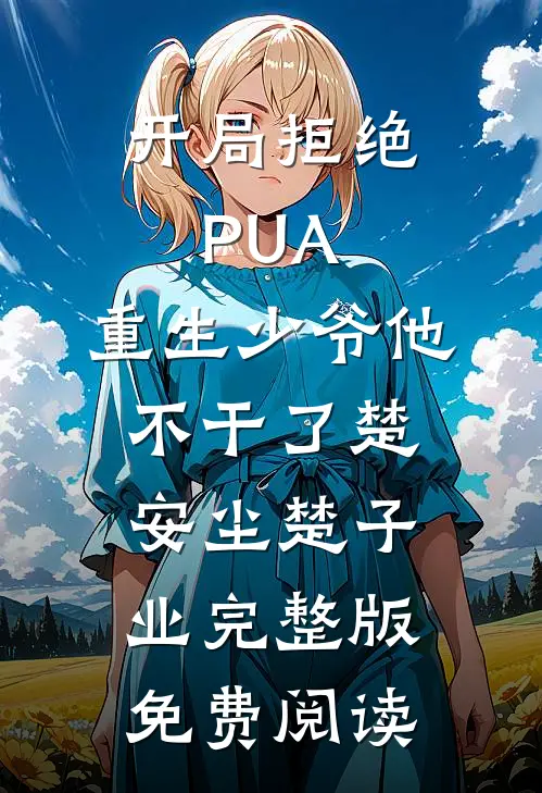 开局拒绝PUA，重生少爷他不干了(楚安尘楚子业)完整版免费阅读