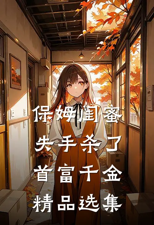 保姆闺蜜失手杀了首富千金精品选集