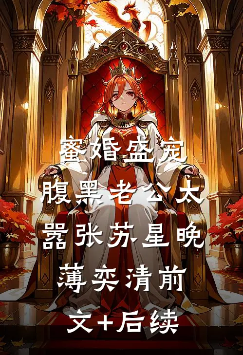 蜜婚盛宠：腹黑老公太嚣张苏星晚薄奕清前文+后续