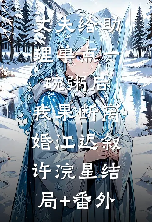 丈夫给助理单点一碗粥后，我果断离婚江迟叙许浣星结局+番外