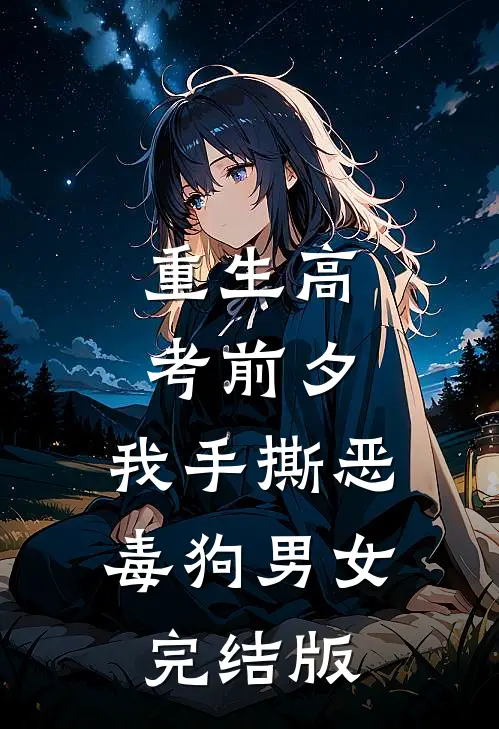 重生高考前夕，我手撕恶毒狗男女完结版