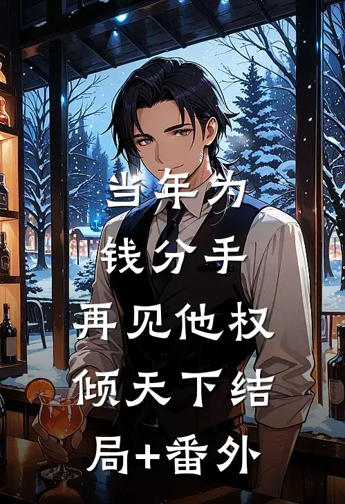当年为钱分手，再见他权倾天下结局+番外