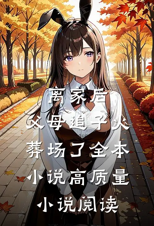 离家后,父母追子火葬场了全本小说高质量小说阅读