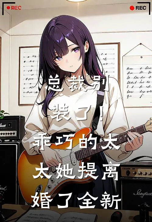 总裁别装了！乖巧的太太她提离婚了全新